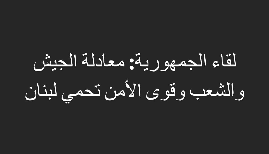 لقاء الجمهورية: معادلة الجيش والشعب وقوى الأمن تحمي لبنان